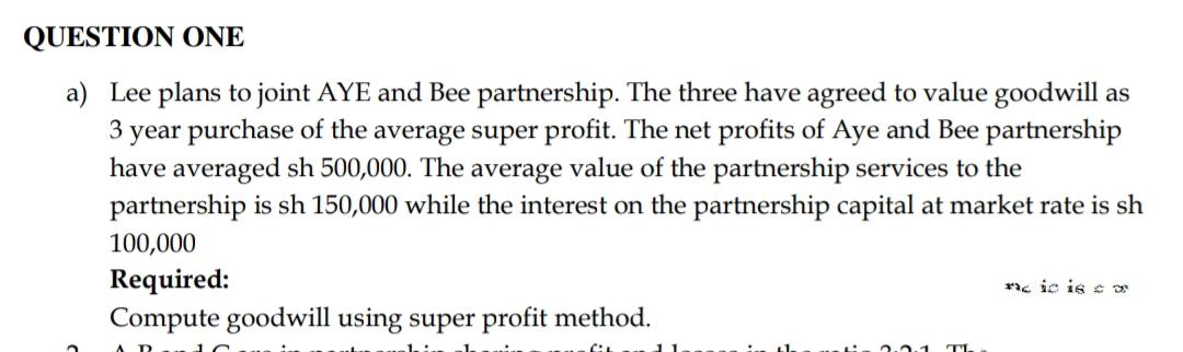 Question One A Lee Plans To Joint Aye And Bee Partnership The Three Have Agreed To Value Goodwill As 3 Year Purchase O 1