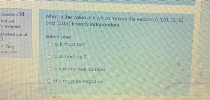 What Is The Value Of K Which Makes The Vectors 1 0 0 0 1 0 And 0 0 K Linearly Independent Question 14 Not Yet Ans 1