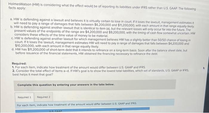 Holmeswatson Hw Is Considering What The Effect Would Be Of Reporting Its Liabilities Under Ifrs Rather Than U S Gaap 1
