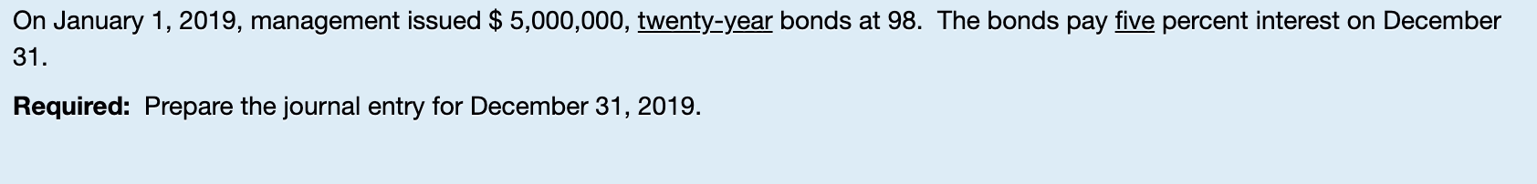 On January 1 2019 Management Issued 5 000 000 Twenty Year Bonds At 98 The Bonds Pay Five Percent Interest On Decemb 1