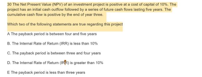 30 The Net Present Value Npv Of An Investment Project Is Positive At A Cost Of Capital Of 10 The Project Has An Init 1