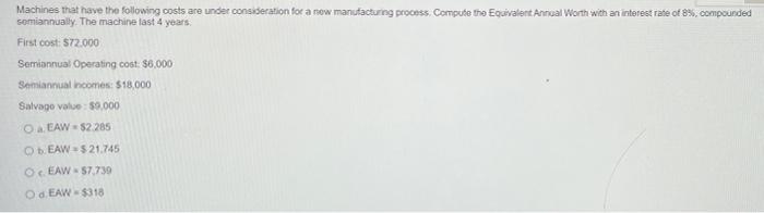Machines That Have The Following Costs Are Under Consideration For A New Manufacturing Process Compute The Equivalent A 1