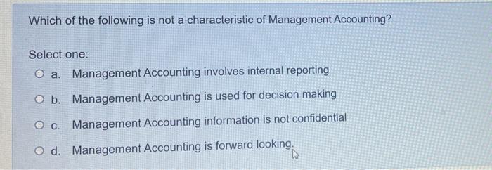 Which Of The Following Is Not A Characteristic Of Management Accounting Select One O A Management Accounting Involves 1