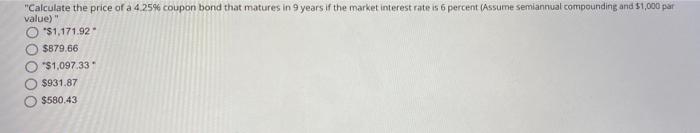 Calculate The Price Of A 4 25 Coupon Bond That Matures In 9 Years If The Market Interest Rate Is 6 Percent Assume Sem 1