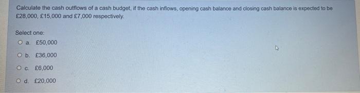 Calculate The Cash Outflows Of A Cash Budget If The Cash Inflows Opening Cash Balance And Closing Cash Balance Is Expe 1
