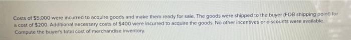 Costs Of 5 000 Were Incurred To Acquire Goods And Make Them Ready For Sale The Goods Were Shipped To The Buyer Fob Sh 1