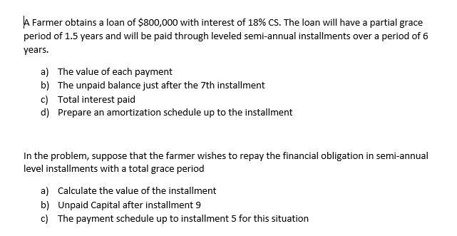 A Farmer Obtains A Loan Of 800 000 With Interest Of 18 Cs The Loan Will Have A Partial Grace Period Of 1 5 Years And 1