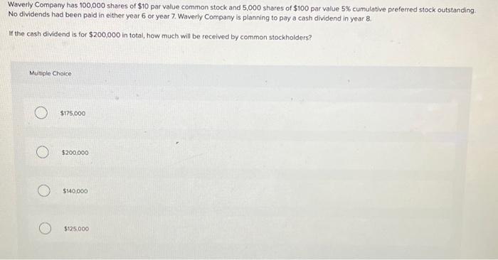 Waverly Company Has 100 000 Shares Of 10 Par Value Common Stock And 5 000 Shares Of 100 Par Value 5 Cumulative Prefer 1