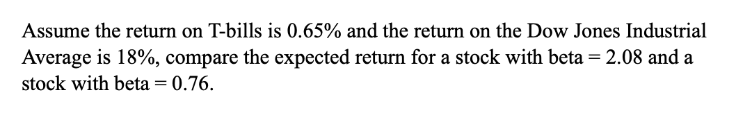 Assume The Return On T Bills Is 0 65 And The Return On The Dow Jones Industrial Average Is 18 Compare The Expected Re 1
