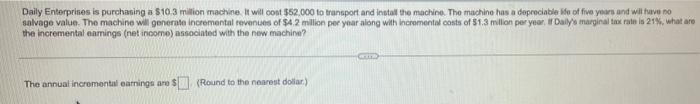 Daily Enterprises Is Purchasing A 10 3 Million Machine It Will Cost 552 000 To Transport And Install The Machine The 1