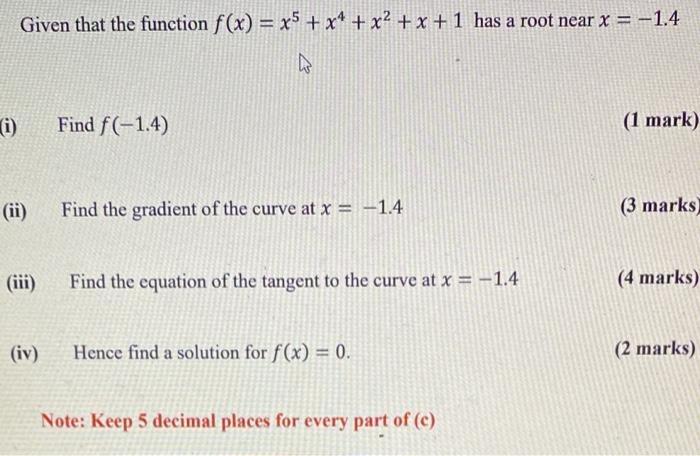 Given That The Function F X X5 X4 X2 X 1 Has A Root Near X 1 4 47 I Find F 1 4 1 Mark Ii Find The 1