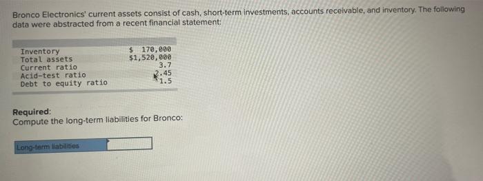 Bronco Electronics Current Assets Consist Of Cash Short Term Investments Accounts Receivable And Inventory The Foll 1