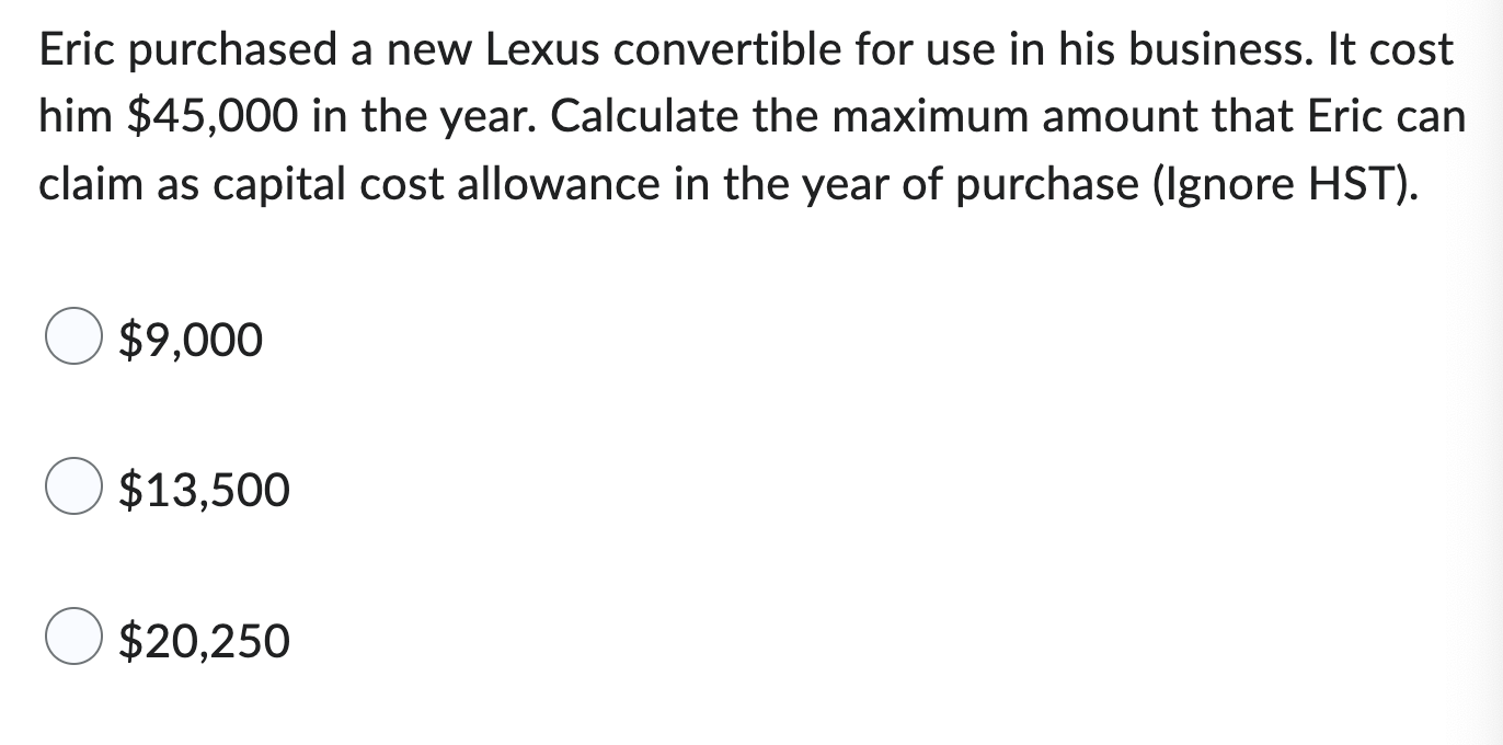 Eric Purchased A New Lexus Convertible For Use In His Business It Cost Him 45 000 In The Year Calculate The Maximum A 1