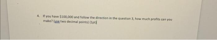 4 If You Have 100 000 And Follow The Direction In The Question 3 How Much Profits Can You Make Use Two Decimal Point 1