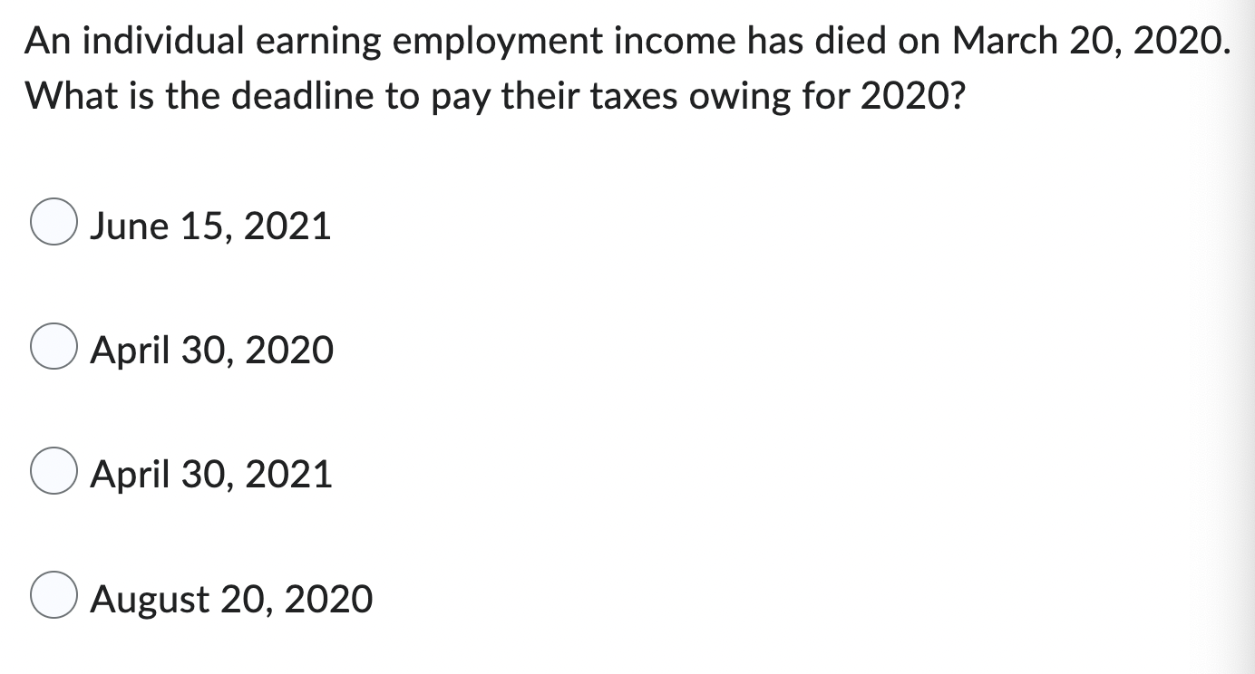 An Individual Earning Employment Income Has Died On March 20 2020 What Is The Deadline To Pay Their Taxes Owing For 20 1