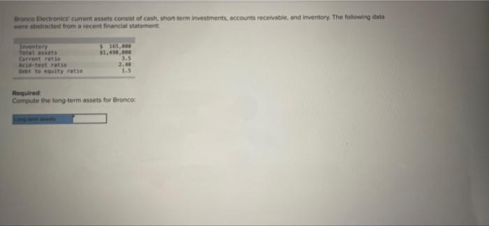 Bronco Electronics Current Assets Consist Of Cash Short Term Investments Accounts Receivable And Inventory The Foll 1