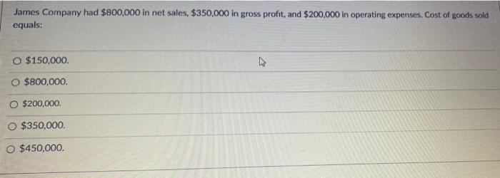 James Company Had 800 000 In Net Sales 350 000 In Gross Profit And 200 000 In Operating Expenses Cost Of Goods Sol 1