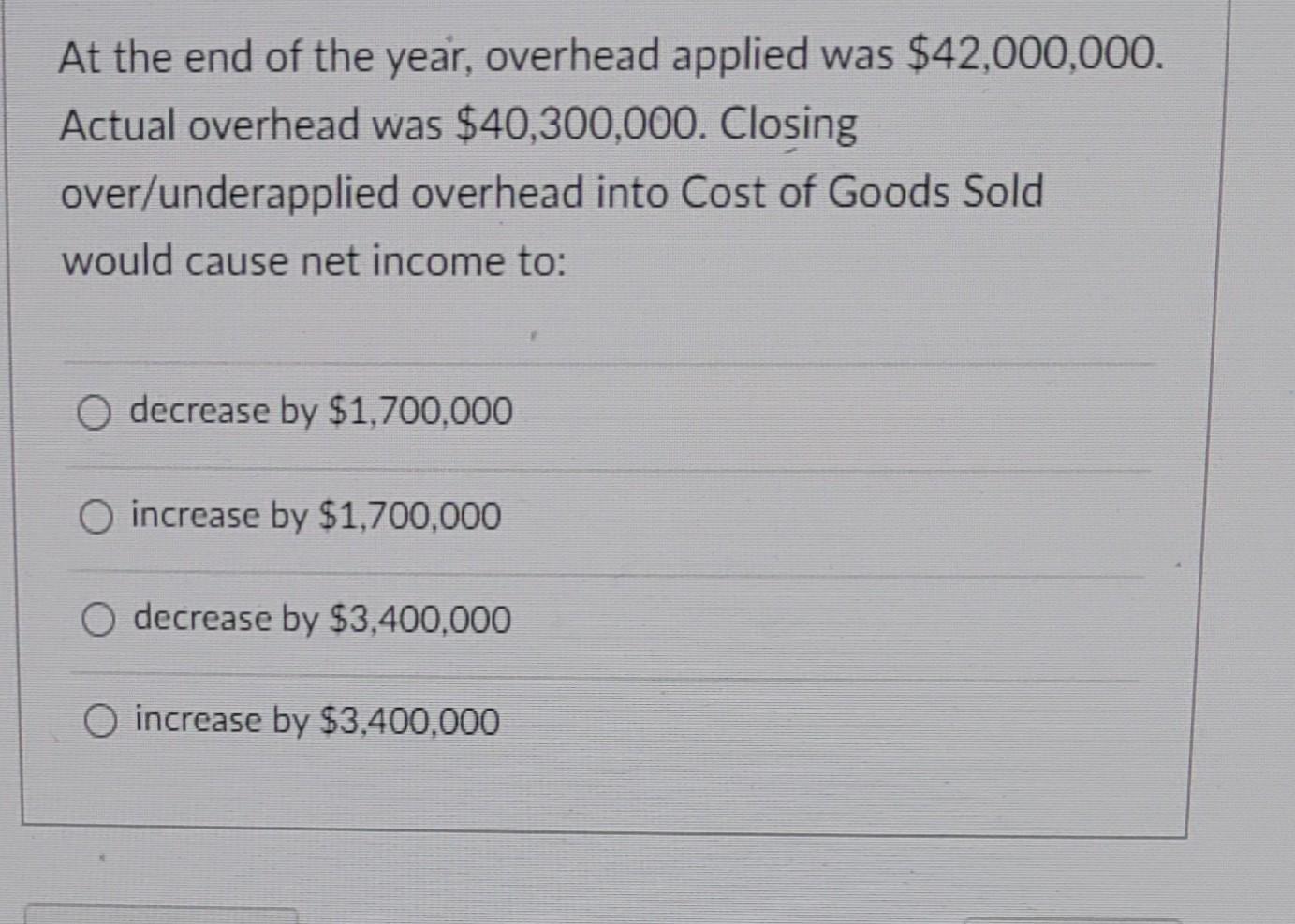 At The End Of The Year Overhead Applied Was 42 000 000 Actual Overhead Was 40 300 000 Closing Overhead Into Cost Of 1