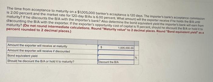 The Time From Acceptance To Maturity On A 1 005 000 Banker S Acceptance Is 120 Days The Importer S Bank S Acceptance C 1