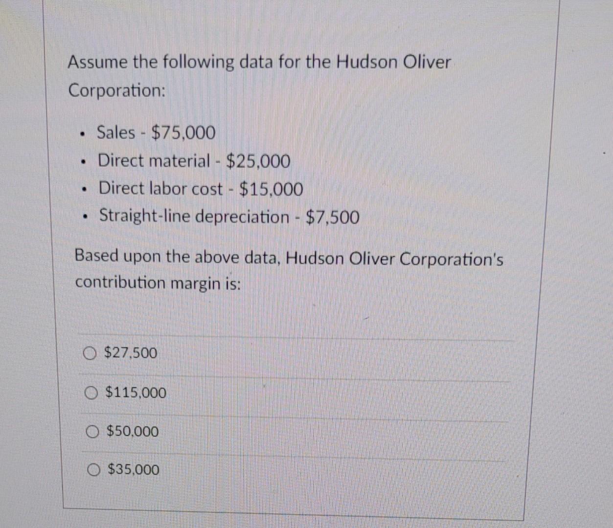 Assume The Following Data For The Hudson Oliver Corporation Sales 75 000 Direct Material 25 000 Direct Labo 1