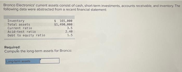 Bronco Electronics Current Assets Consist Of Cash Short Term Investments Accounts Receivable And Inventory The Foll 1