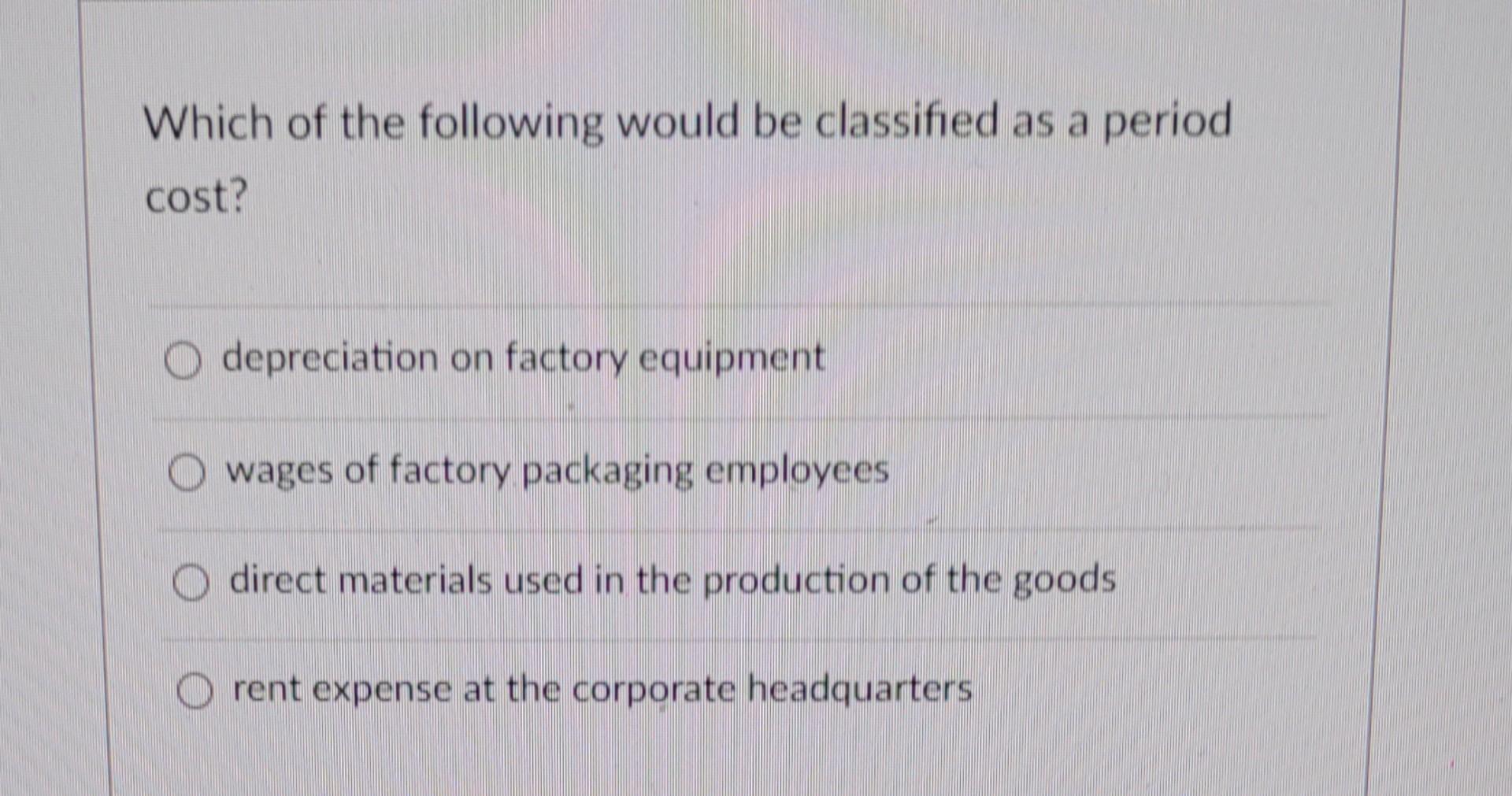 Which Of The Following Would Be Classified As A Period Cost Depreciation On Factory Equipment Wages Of Factory Packagin 1