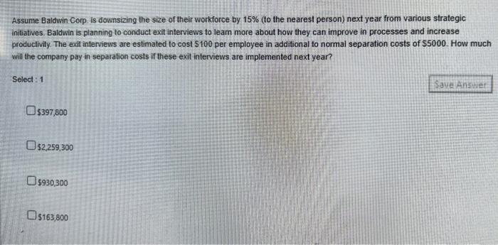 Assume Baldwin Corp Is Downsizing The Size Of Their Workforce By 15 To The Nearest Person Next Year From Various Stra 1