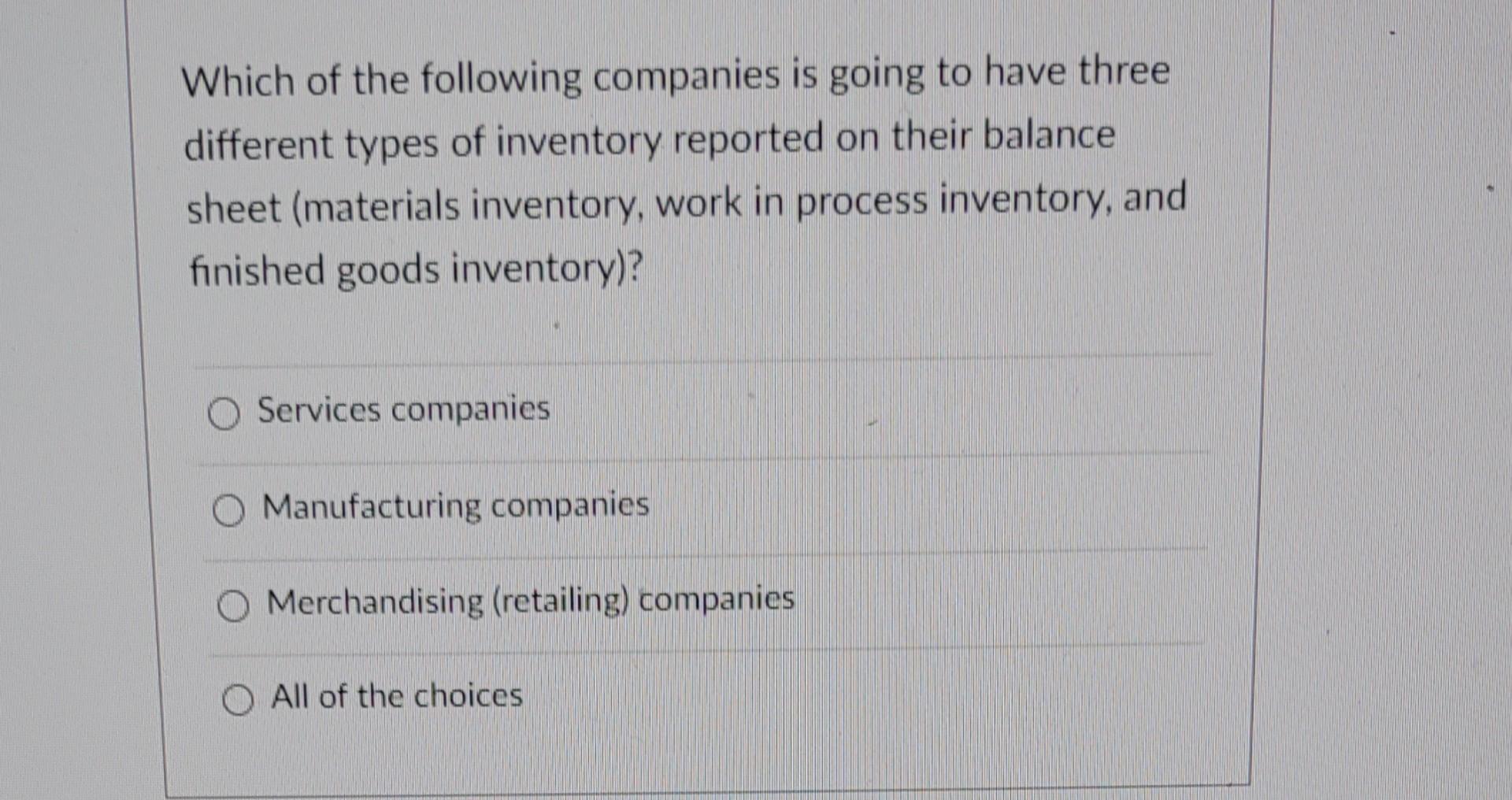 Which Of The Following Companies Is Going To Have Three Different Types Of Inventory Reported On Their Balance Sheet Ma 1