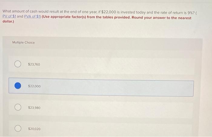 What Amount Of Cash Would Result At The End Of One Year If 22 000 Is Invested Today And The Rate Of Return Is 9 Pv 1