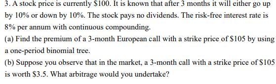 3 A Stock Price Is Currently 100 It Is Known That After 3 Months It Will Either Go Up By 10 Or Down By 10 The Stoc 1