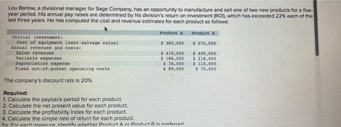 Lou Barlow A Divisional Manager For Sage Company Has An Opportunity To Manufacture And Sell One Of Two New Products Fo 1