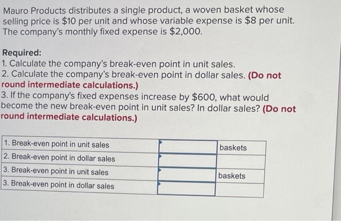 Mauro Products Distributes A Single Product A Woven Basket Whose Selling Price Is 10 Per Unit And Whose Variable Expen 1