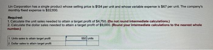 Lin Corporation Has A Single Product Whose Selling Price Is 134 Per Unit And Whose Variable Expense Is 67 Per Unit Th 1