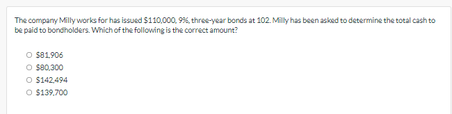 The Company Milly Works For Has Issued 110 000 9 Three Year Bonds At 102 Milly Has Been Asked To Determine The Total 1