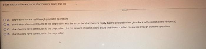 Share Capital Is The Amount Of Shareholders Equity That The Ch O A Corporation Has Eamed Through Profitable Operations 1