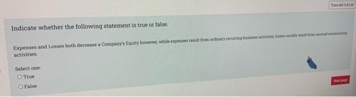 Time Left 04239 Indicate Whether The Following Statement Is True Or False Expenses And Losses Both Decrease A Company S 1