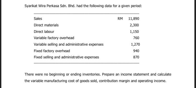 Syarikat Wira Perkasa Sdn Bhd Had The Following Data For A Given Period Sales Direct Materials Direct Labour Variable 1