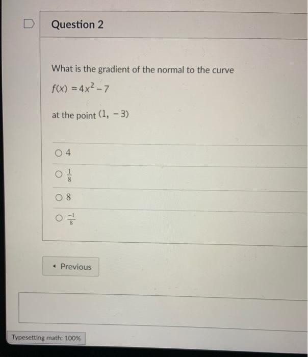 Question 2 What Is The Gradient Of The Normal To The Curve F X 44 7 At The Point 1 3 04 00 O 8 O I Previous Type 1