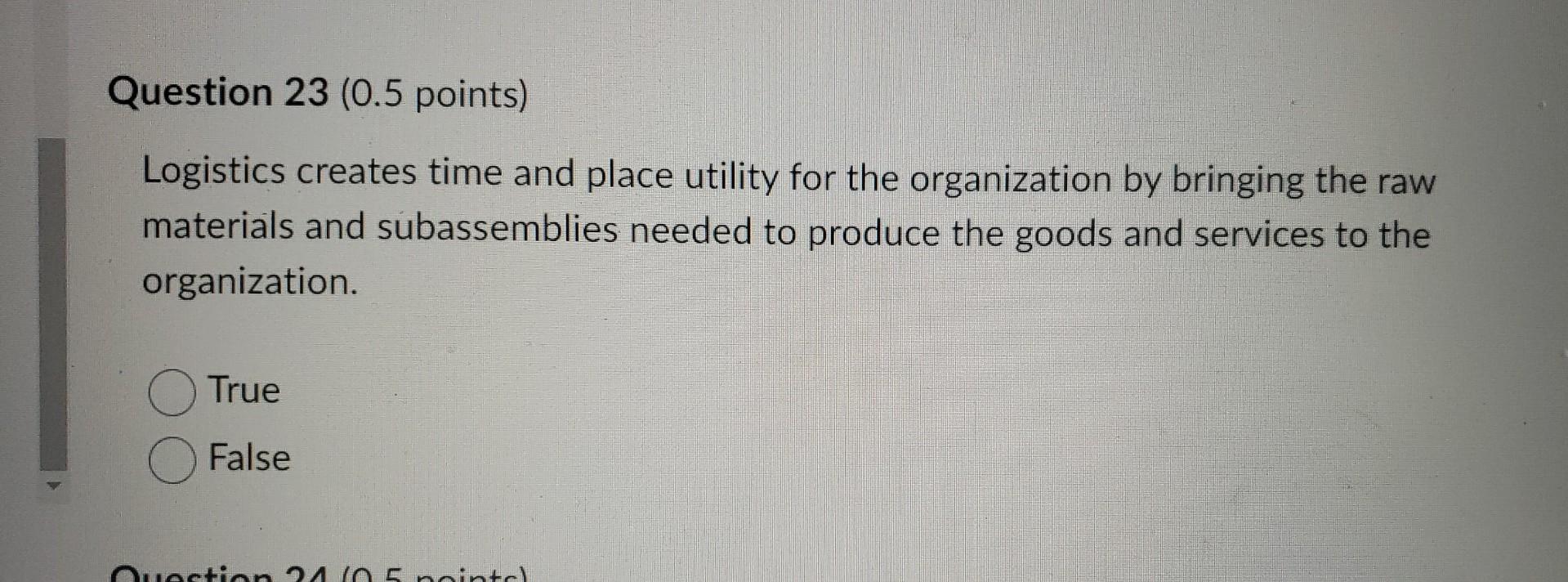 Question 23 0 5 Points Logistics Creates Time And Place Utility For The Organization By Bringing The Raw Materials And 1