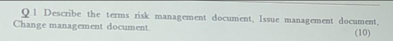 Q1 Describe The Terms Risk Management Document Issue Management Document Change Management Document 10 1