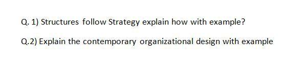 Q 1 Structures Follow Strategy Explain How With Example Q 2 Explain The Contemporary Organizational Design With Exam 1