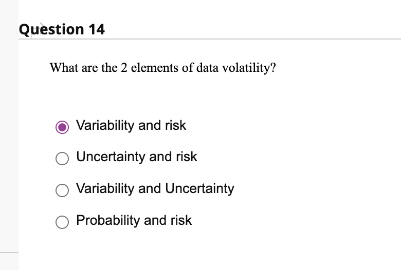 Question 14 What Are The 2 Elements Of Data Volatility Variability And Risk Uncertainty And Risk Variability And Uncert 1