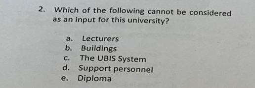2 Which Of The Following Cannot Be Considered As An Input For This University A Lecturers B Buildings The Ubis Syste 1