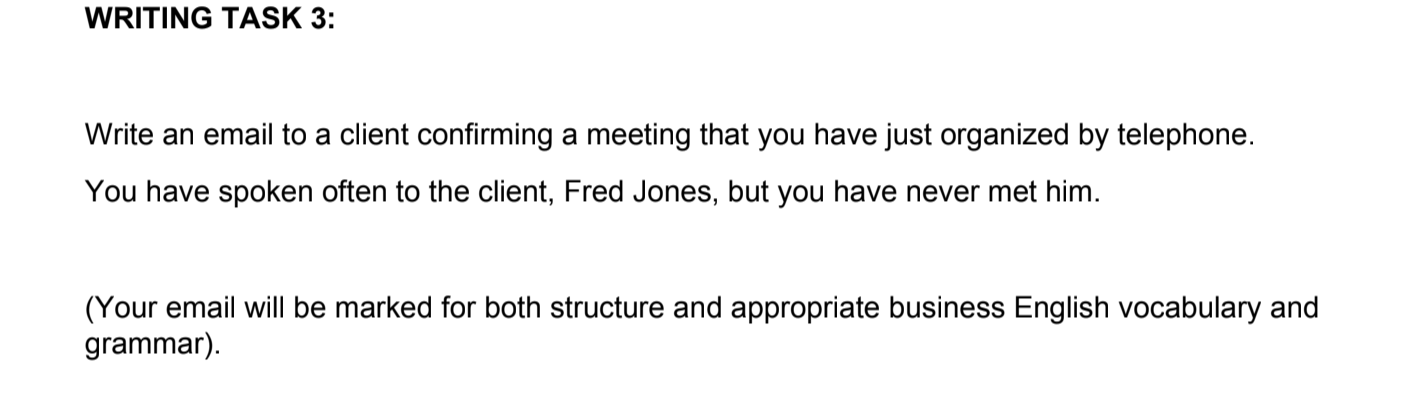 Writing Task 3 Write An Email To A Client Confirming A Meeting That You Have Just Organized By Telephone You Have Spok 1