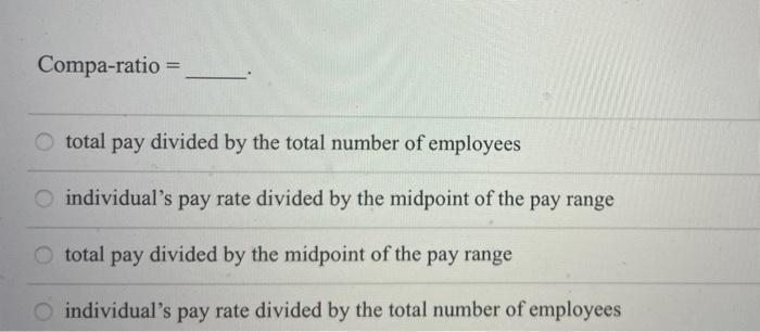 Compa Ratio Total Pay Divided By The Total Number Of Employees Individual S Pay Rate Divided By The Midpoint Of The Pa 1