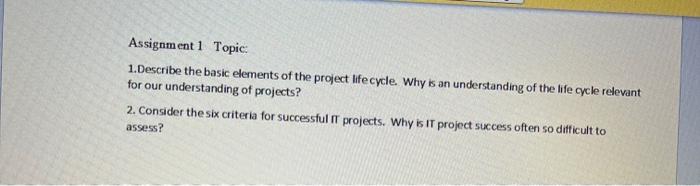 Assignment 1 Topic 1 Describe The Basic Elements Of The Project Life Cycle Why Is An Understanding Of The Life Cycle R 1