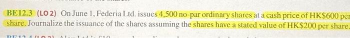 Be12 3 Lo2 On June 1 Federia Ltd Issues 4 500 No Par Ordinary Shares At A Cash Price Of Hk 600 Per Share Journalize 1