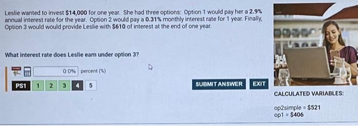Leslie Wanted To Invest 14 000 For One Year She Had Three Options Option 1 Would Pay Her A 2 9 Annual Interest Rate 1