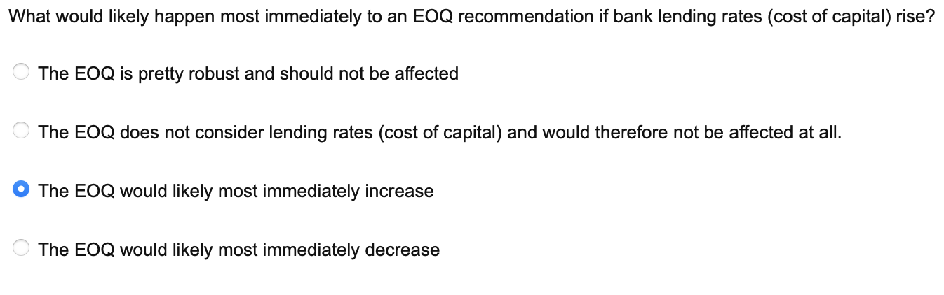 What Would Likely Happen Most Immediately To An Eoq Recommendation If Bank Lending Rates Cost Of Capital Rise The Eoq 1