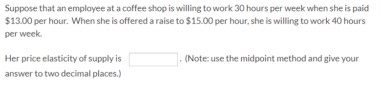 Suppose That An Employee At A Coffee Shop Is Willing To Work 30 Hours Per Week When She Is Paid 13 00 Per Hour When Sh 1